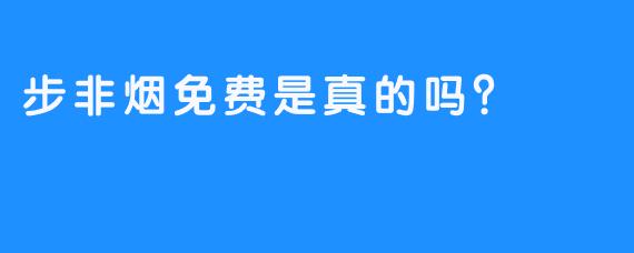 步非烟免费是真的吗？