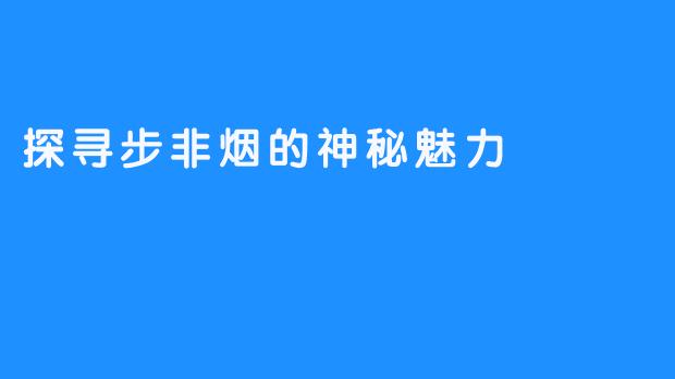 探寻步非烟的神秘魅力