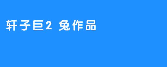 轩子巨2兔作品