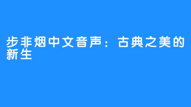 步非烟中文音声：古典之美的新生