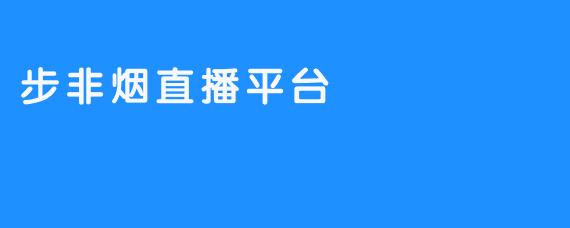 步非烟直播平台