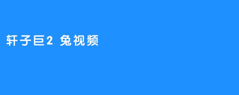 轩子巨2兔视频
