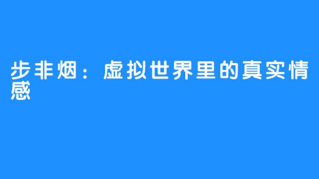 步非烟:虚拟世界里的真实情感