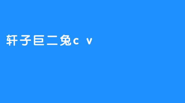 轩子巨二兔cv