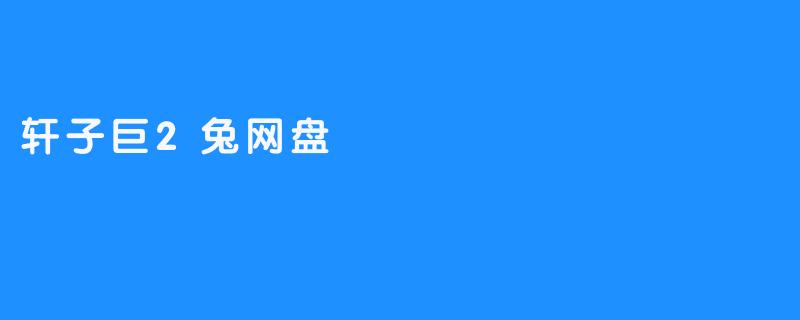 轩子巨2兔网盘