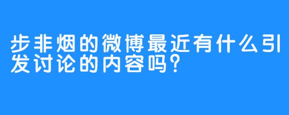 步非烟的微博最近有什么引发讨论的内容吗？