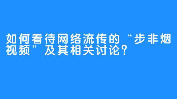 如何看待网络流传的“步非烟视频”及其相关讨论？