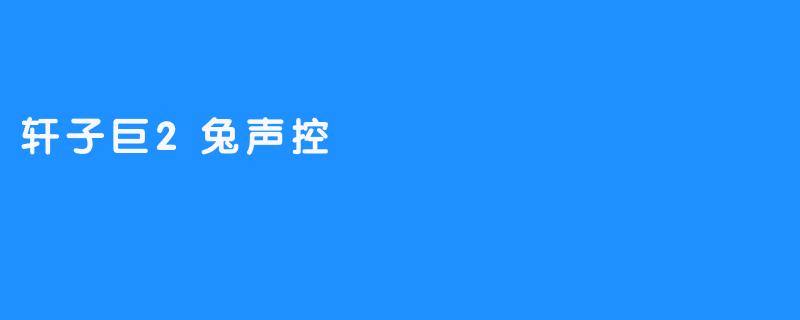 轩子巨2兔声控